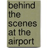Behind the Scenes at the Airport by Marilyn Miller