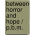 Between Horror And Hope / P.B.M.