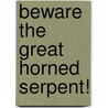 Beware the Great Horned Serpent! door Robert M. Laughlin