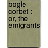 Bogle Corbet : Or, The Emigrants by John Galt