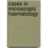 Cases In Microscopic Haematology door Gillian Rozenberg