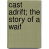 Cast Adrift; The Story Of A Waif door Mrs Herbert Martin