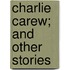 Charlie Carew; And Other Stories