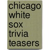 Chicago White Sox Trivia Teasers by Richard Pennington