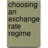 Choosing An Exchange Rate Regime door Victor E.E. Argy