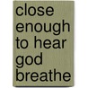 Close Enough To Hear God Breathe door Greg Paul