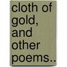 Cloth Of Gold, And Other Poems.. door Thomas Bailey Aldrich