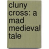 Cluny Cross: A Mad Medieval Tale by Mark Blackham