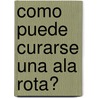 Como Puede Curarse Una Ala Rota? by Bob Graham