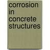 Corrosion in Concrete Structures door H. Bohni