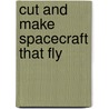 Cut And Make Spacecraft That Fly by David Kawami
