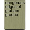 Dangerous Edges Of Graham Greene door Dermot Gilvary