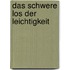 Das schwere Los der Leichtigkeit