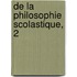 De La Philosophie Scolastique, 2