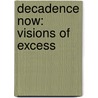 Decadence Now: Visions Of Excess by Otto M. Urban