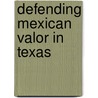 Defending Mexican Valor In Texas door Jose Antonio Navarro
