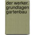 Der Werker. Grundlagen Gartenbau