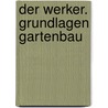 Der Werker. Grundlagen Gartenbau door Ortrud Grieb
