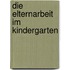 Die Elternarbeit im Kindergarten