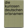 Die Kuriosen Deutschen Ortsnamen by Manfred Schmidt