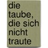 Die Taube, Die Sich Nicht Traute