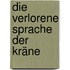 Die verlorene Sprache der Kräne