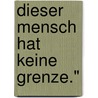 Dieser Mensch Hat Keine Grenze." door Jan Hosmann