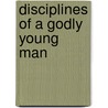Disciplines Of A Godly Young Man by W. Carey Hughes