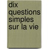 Dix Questions Simples Sur La Vie door Alain Houziaux