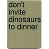Don't Invite Dinosaurs To Dinner by Neil Griffiths