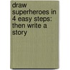 Draw Superheroes In 4 Easy Steps: Then Write A Story by Stephanie Labaff