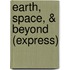 Earth, Space, & Beyond (Express)