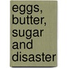 Eggs, Butter, Sugar And Disaster door Alicia L. Wright