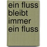 Ein Fluss Bleibt Immer Ein Fluss door Klaus Blumberg