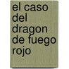 El Caso Del Dragon De Fuego Rojo door Javier Fonseca Garcia-Donas