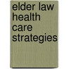 Elder Law Health Care Strategies door Aspatore Books Staff