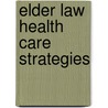 Elder Law Health Care Strategies by Aspatore Books Staff