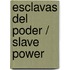 Esclavas del poder / Slave Power