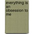 Everything Is An Obsession To Me