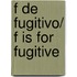 F de fugitivo/ F Is For Fugitive