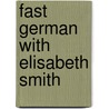 Fast German With Elisabeth Smith by Elisabeth Smith