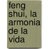 Feng Shui, La Armonia de La Vida