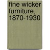 Fine Wicker Furniture, 1870-1930 door Timothy Scott