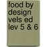 Food By Design Vels Ed Lev 5 & 6