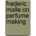 Frederic Malle On Perfume Making