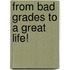 From Bad Grades To A Great Life!