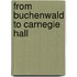 From Buchenwald to Carnegie Hall