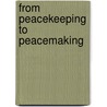 From Peacekeeping To Peacemaking door Nicholas Gammer