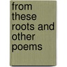 From These Roots And Other Poems door Thomas A. Perry