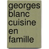 Georges Blanc Cuisine En Famille door Georges Blanc